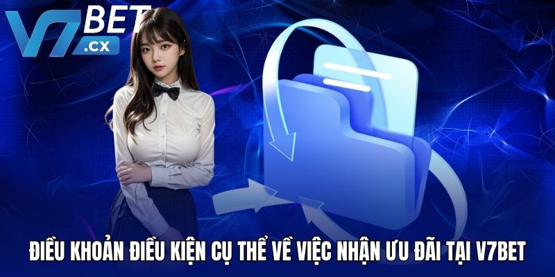 Điều khoản điều kiện cụ thể về việc nhận ưu đãi tại V7BET