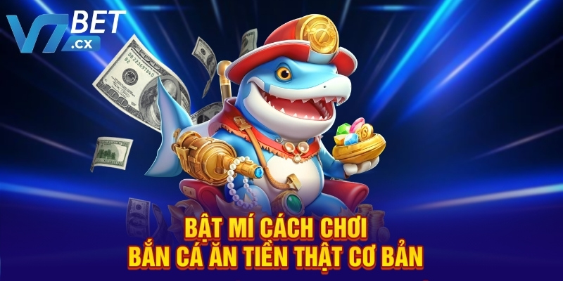 Bật mí cách chơi bắn cá ăn tiền thật cơ bản