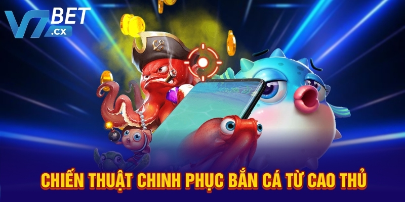 Chiến thuật chinh phục bắn cá từ cao thủ