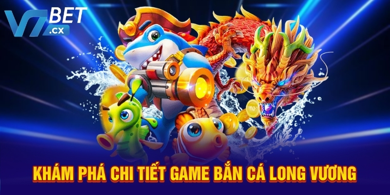 Khám phá chi tiết game bắn cá Long Vương