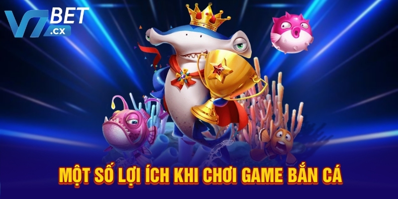 Một số lợi ích khi chơi game bắn cá