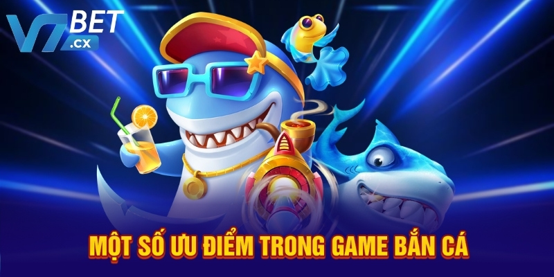 Một số ưu điểm trong game bắn cá
