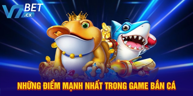 Những điểm mạnh nhất trong game bắn cá