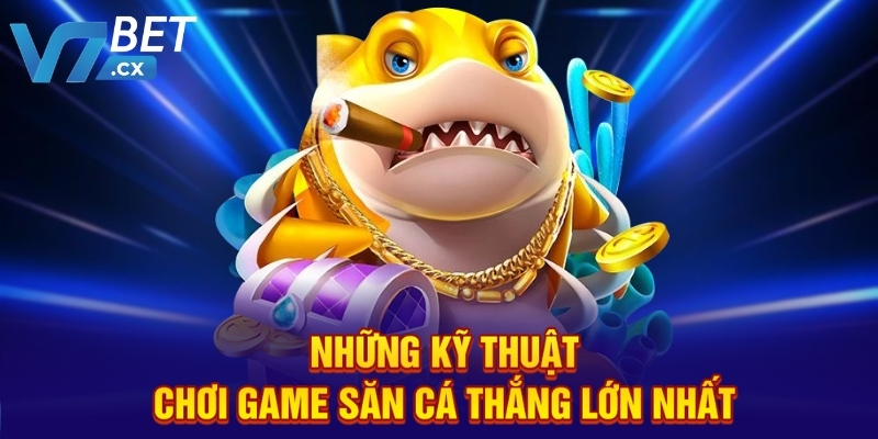 Những kỹ thuật chơi game săn cá thắng lớn nhất