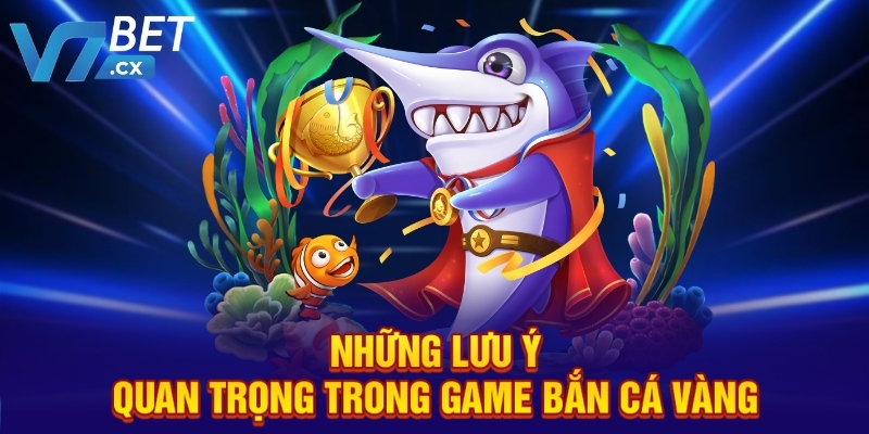 Những lưu ý quan trọng trong game bắn cá Vàng