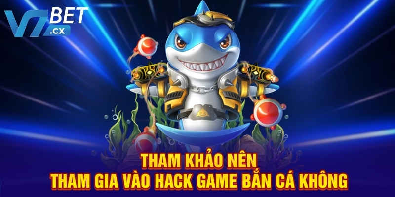 Tham khảo nên tham gia vào hack game bắn cá không