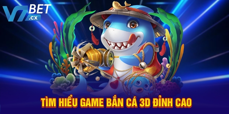Tìm hiểu game bắn cá 3D đỉnh cao