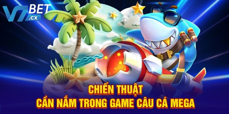 Chiến thuật cần nắm trong game câu cá Mega