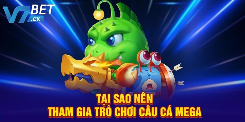 Tại sao nên tham gia trò chơi câu cá Mega