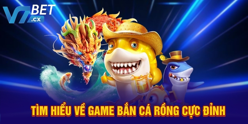 Tìm hiểu về game bắn cá Rồng cực đỉnh