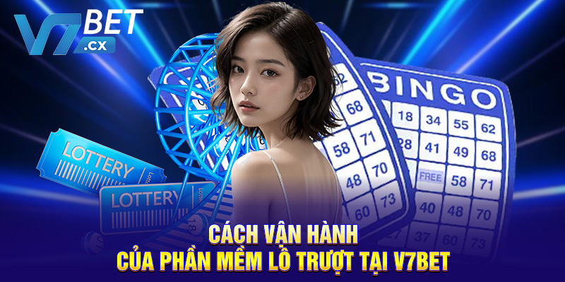 Cách vận hành của phần mềm lô trượt tại V7BET