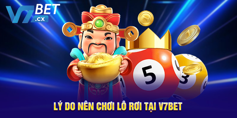 Lý do nên chơi lô rơi tại V7BET