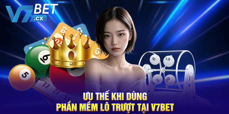 Ưu thế khi dùng phần mềm lô trượt tại V7BET