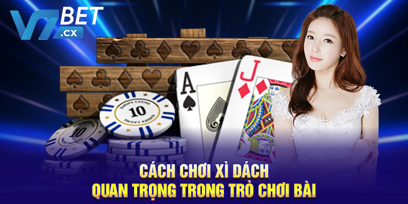 Cách chơi xì dách quan trọng trong trò chơi bài
