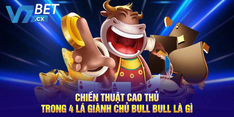 Chiến thuật cao thủ trong 4 lá giành chủ bull bull là gì