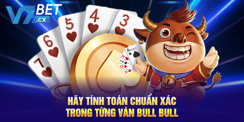 Hãy tính toán chuẩn xác trong từng ván bull bull