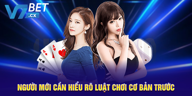 Người mới cần hiểu rõ luật chơi cơ bản trước