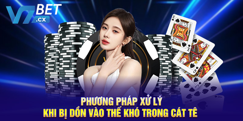 Phương pháp xử lý khi bị dồn vào thế khó trong cát tê 